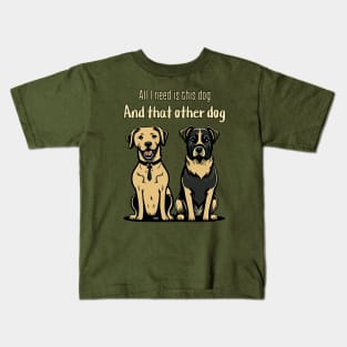 All I need is this dog and that other dog Kids T-Shirt